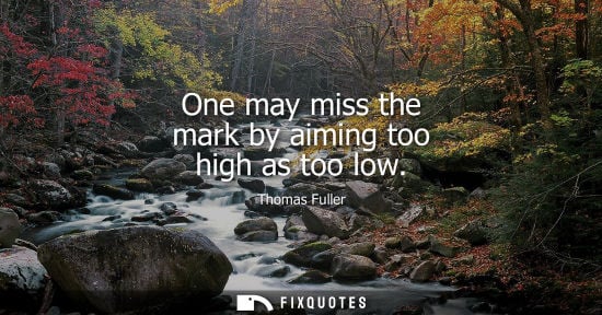 Small: One may miss the mark by aiming too high as too low