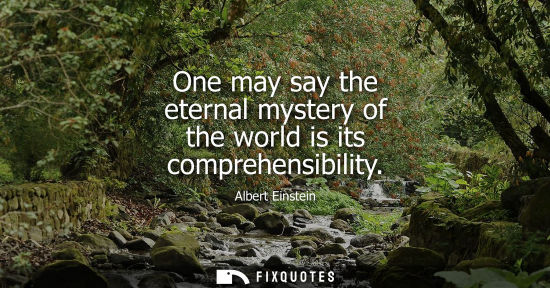 Small: One may say the eternal mystery of the world is its comprehensibility