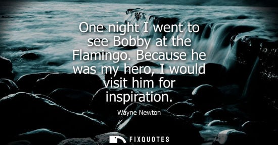 Small: One night I went to see Bobby at the Flamingo. Because he was my hero, I would visit him for inspiratio