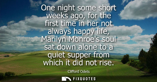 Small: One night some short weeks ago, for the first time in her not always happy life, Marilyn Monroes soul s