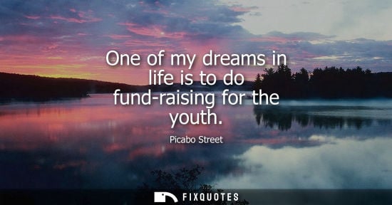 Small: One of my dreams in life is to do fund-raising for the youth