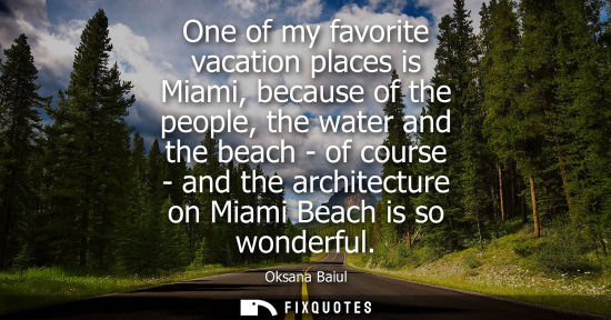 Small: One of my favorite vacation places is Miami, because of the people, the water and the beach - of course
