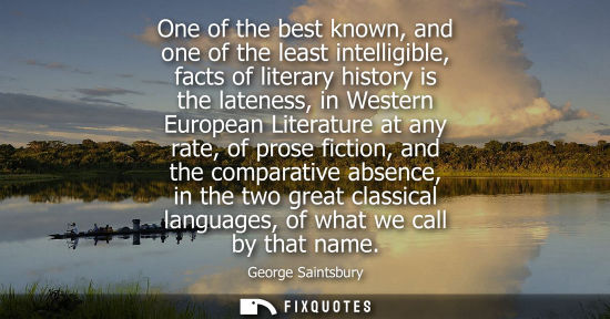 Small: One of the best known, and one of the least intelligible, facts of literary history is the lateness, in Wester