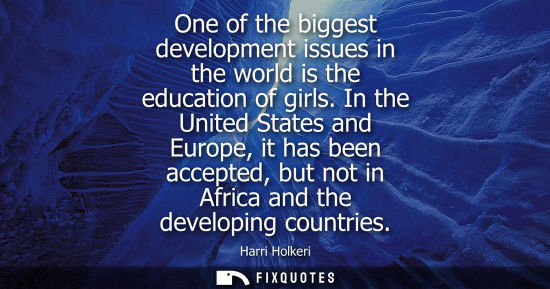 Small: One of the biggest development issues in the world is the education of girls. In the United States and Europe,