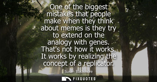 Small: One of the biggest mistakes that people make when they think about memes is they try to extend on the a