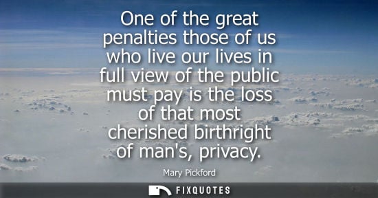 Small: One of the great penalties those of us who live our lives in full view of the public must pay is the lo