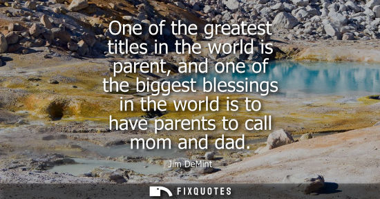 Small: One of the greatest titles in the world is parent, and one of the biggest blessings in the world is to 