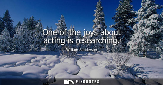 Small: One of the joys about acting is researching
