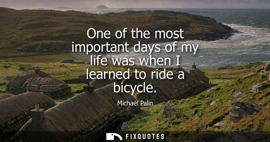 Small: One of the most important days of my life was when I learned to ride a bicycle