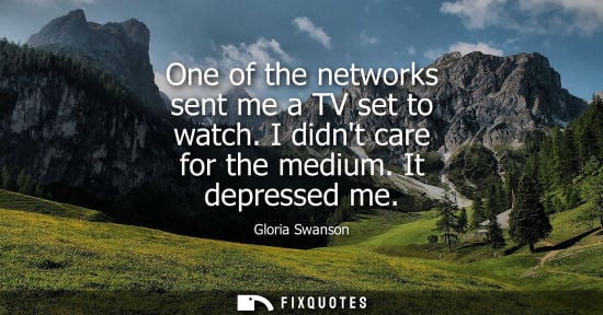 Small: One of the networks sent me a TV set to watch. I didnt care for the medium. It depressed me