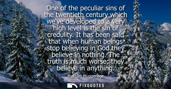 Small: One of the peculiar sins of the twentieth century which weve developed to a very high level is the sin 