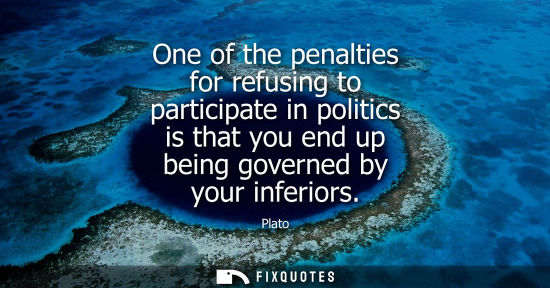 Small: One of the penalties for refusing to participate in politics is that you end up being governed by your inferio