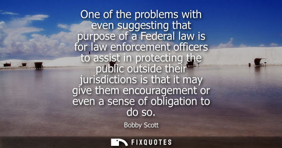 Small: One of the problems with even suggesting that purpose of a Federal law is for law enforcement officers 