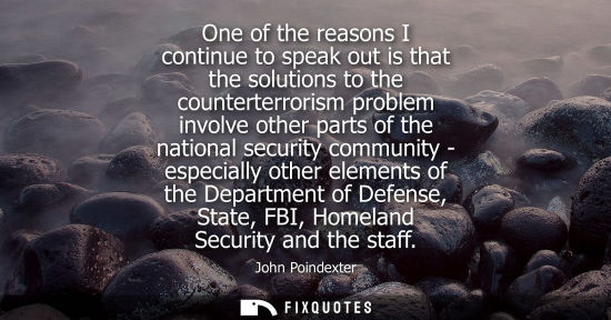 Small: One of the reasons I continue to speak out is that the solutions to the counterterrorism problem involv