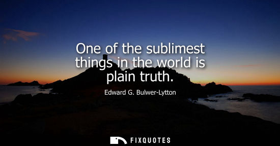 Small: One of the sublimest things in the world is plain truth