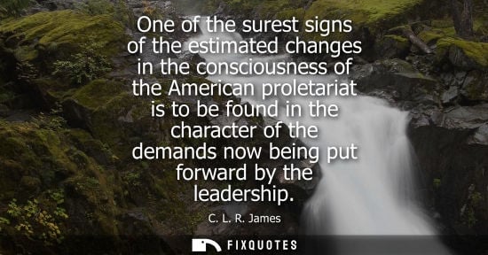 Small: One of the surest signs of the estimated changes in the consciousness of the American proletariat is to