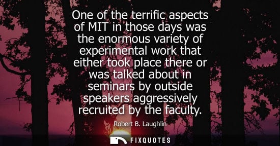 Small: One of the terrific aspects of MIT in those days was the enormous variety of experimental work that eit