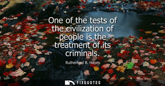 Small: One of the tests of the civilization of people is the treatment of its criminals