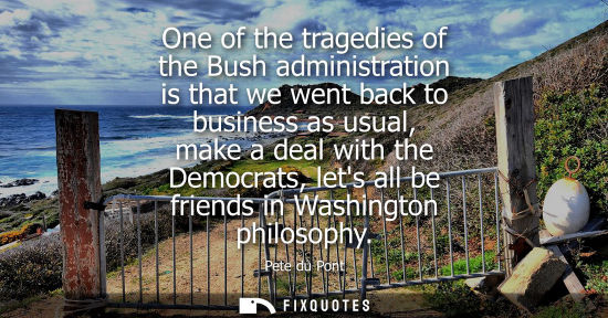 Small: One of the tragedies of the Bush administration is that we went back to business as usual, make a deal 