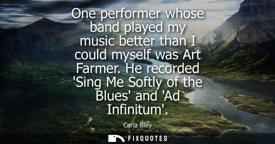 Small: One performer whose band played my music better than I could myself was Art Farmer. He recorded Sing Me
