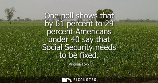 Small: One poll shows that by 61 percent to 29 percent Americans under 40 say that Social Security needs to be