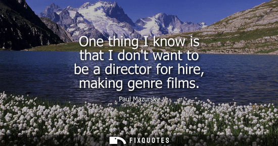Small: One thing I know is that I dont want to be a director for hire, making genre films
