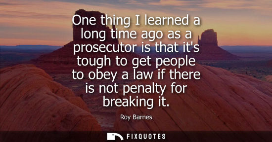 Small: One thing I learned a long time ago as a prosecutor is that its tough to get people to obey a law if th