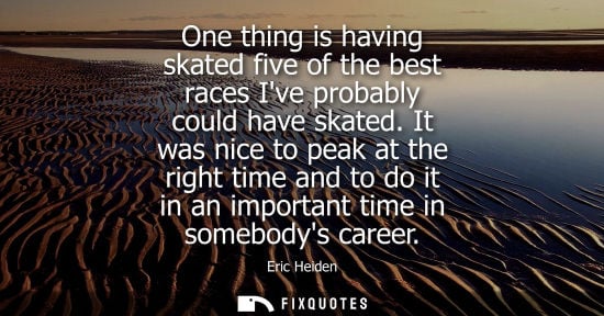 Small: One thing is having skated five of the best races Ive probably could have skated. It was nice to peak a