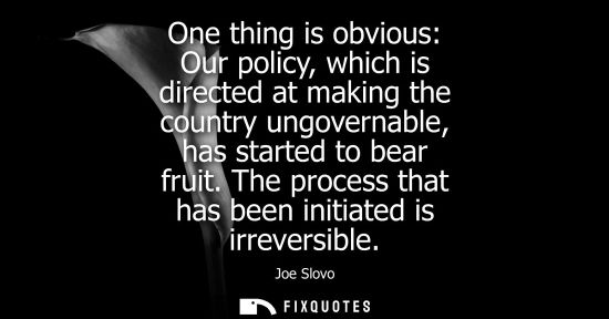 Small: One thing is obvious: Our policy, which is directed at making the country ungovernable, has started to bear fr