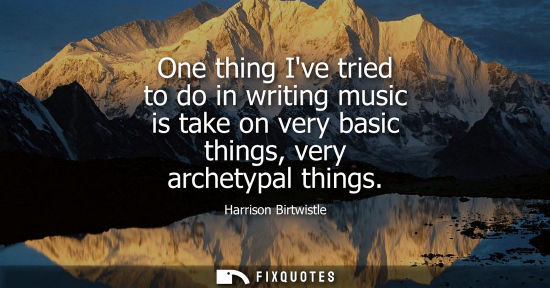 Small: One thing Ive tried to do in writing music is take on very basic things, very archetypal things
