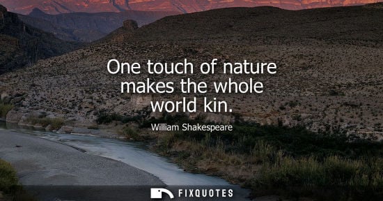 Small: One touch of nature makes the whole world kin