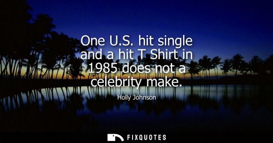 Small: One U.S. hit single and a hit T Shirt in 1985 does not a celebrity make