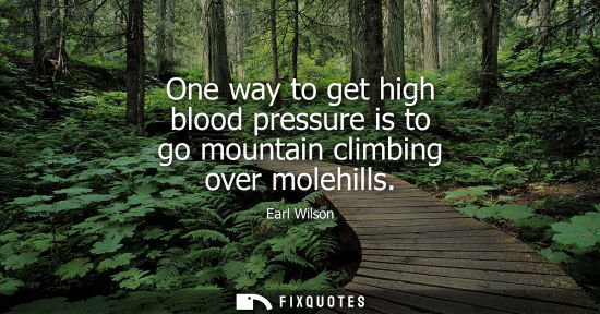 Small: One way to get high blood pressure is to go mountain climbing over molehills