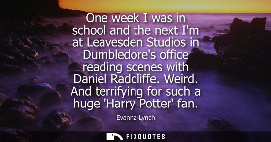 Small: One week I was in school and the next Im at Leavesden Studios in Dumbledores office reading scenes with