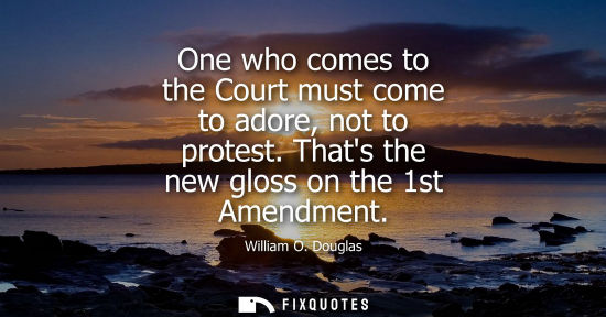 Small: One who comes to the Court must come to adore, not to protest. Thats the new gloss on the 1st Amendment