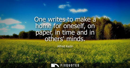 Small: One writes to make a home for oneself, on paper, in time and in others minds