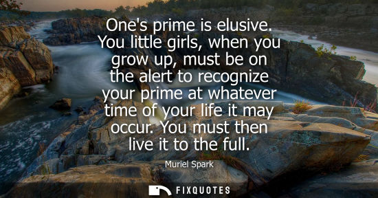 Small: Ones prime is elusive. You little girls, when you grow up, must be on the alert to recognize your prime