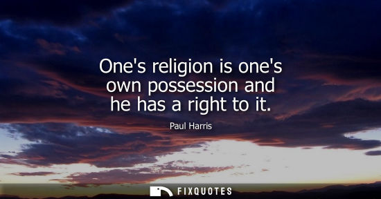 Small: Ones religion is ones own possession and he has a right to it