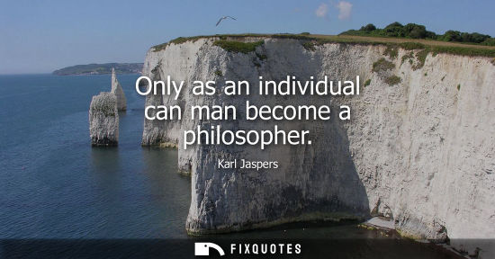 Small: Only as an individual can man become a philosopher