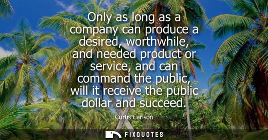 Small: Only as long as a company can produce a desired, worthwhile, and needed product or service, and can com
