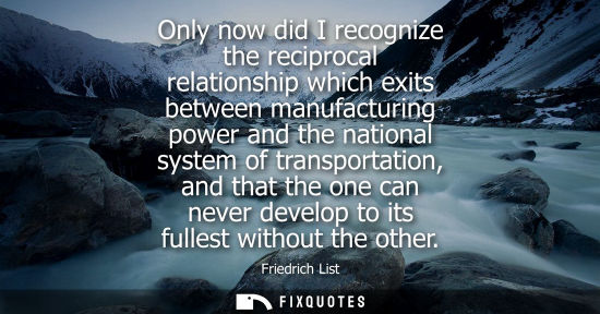Small: Only now did I recognize the reciprocal relationship which exits between manufacturing power and the na
