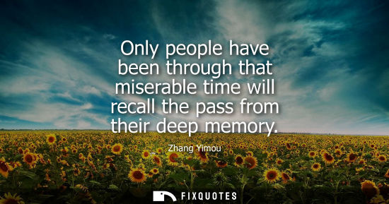 Small: Only people have been through that miserable time will recall the pass from their deep memory