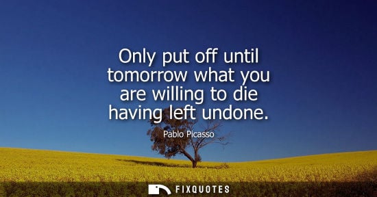 Small: Only put off until tomorrow what you are willing to die having left undone