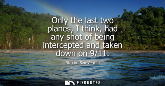 Small: Only the last two planes, I think, had any shot of being intercepted and taken down on 9/11