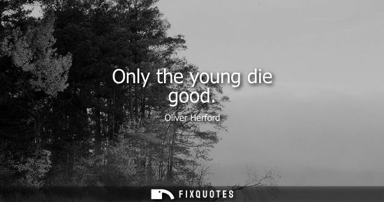 Small: Only the young die good