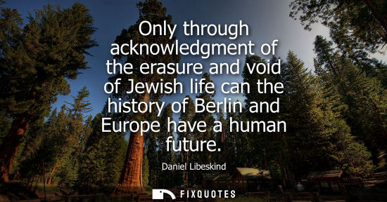 Small: Only through acknowledgment of the erasure and void of Jewish life can the history of Berlin and Europe