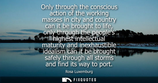 Small: Only through the conscious action of the working masses in city and country can it be brought to life, 