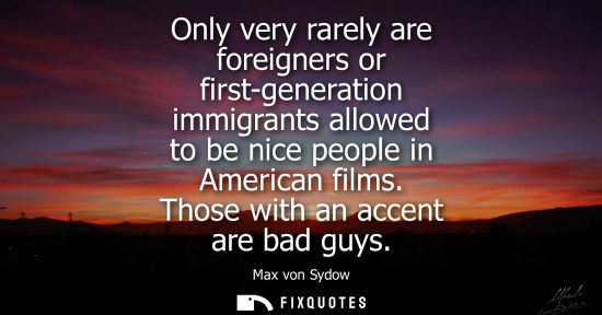 Small: Only very rarely are foreigners or first-generation immigrants allowed to be nice people in American fi