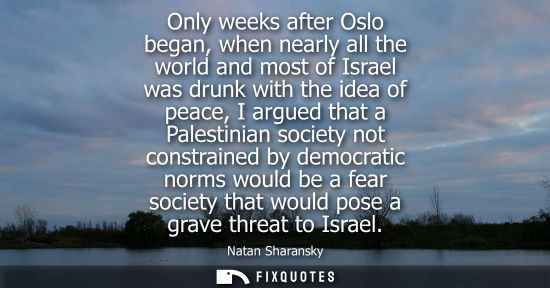 Small: Only weeks after Oslo began, when nearly all the world and most of Israel was drunk with the idea of pe