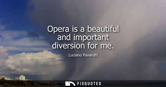 Small: Opera is a beautiful and important diversion for me
